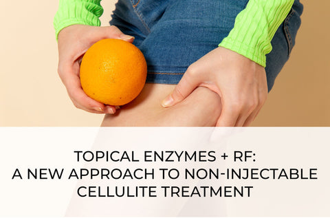 TOPICAL ENZYMES + RF: A NEW APPROACH TO NON-INJECTABLE CELLULITE TREATMENT
