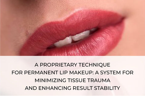 A PROPRIETARY TECHNIQUE FOR PERMANENT LIP MAKEUP: A SYSTEM FOR MINIMIZING TISSUE TRAUMA AND ENHANCING RESULT STABILITY