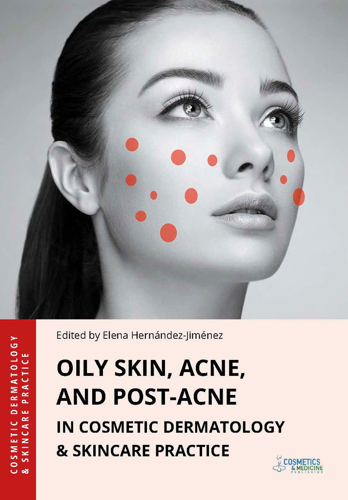 OILY SKIN, ACNE, AND POST-ACNE IN COSMETIC DERMATOLOGY & SKINCARE PRACTICE